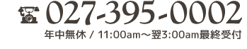 027-395-0002　年中無休/11:00～27:00最終受付